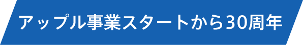 アップル事業スタートから30周年